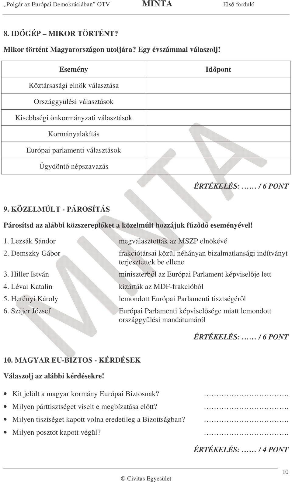 KÖZELMÚLT - PÁROSÍTÁS Párosítsd az alábbi közszereplket a közelmúlt hozzájuk fzd eseményével! 1. Lezsák Sándor megválasztották az MSZP elnökévé 2.
