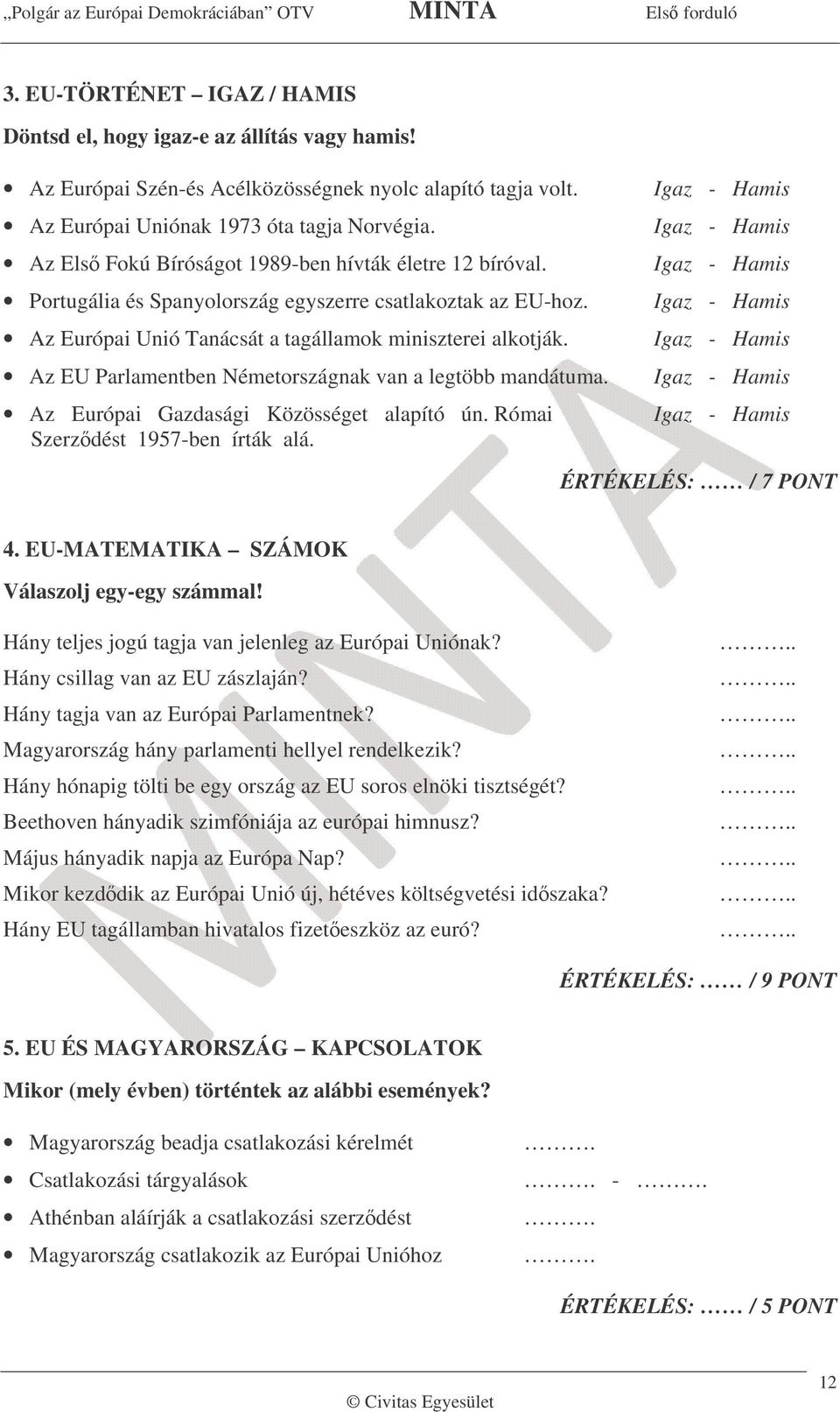 Az EU Parlamentben Németországnak van a legtöbb mandátuma. Az Európai Gazdasági Közösséget alapító ún. Római Szerzdést 1957-ben írták alá. ÉRTÉKELÉS: / 7 PONT 4.