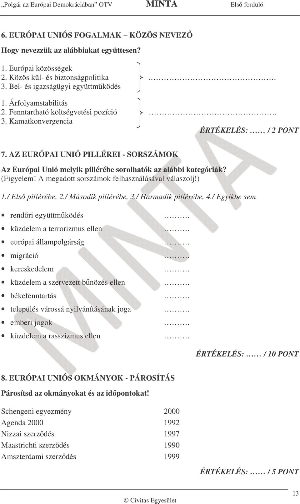 A megadott sorszámok felhasználásával válaszolj!) 1./ Els pillérébe, 2./ Második pillérébe, 3./ Harmadik pillérébe, 4.
