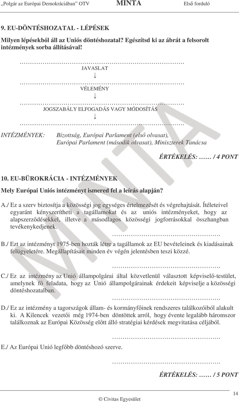 EU-BÜROKRÁCIA - INTÉZMÉNYEK Mely Európai Uniós intézményt ismered fel a leírás alapján? A./ Ez a szerv biztosítja a közösségi jog egységes értelmezését és végrehajtását.