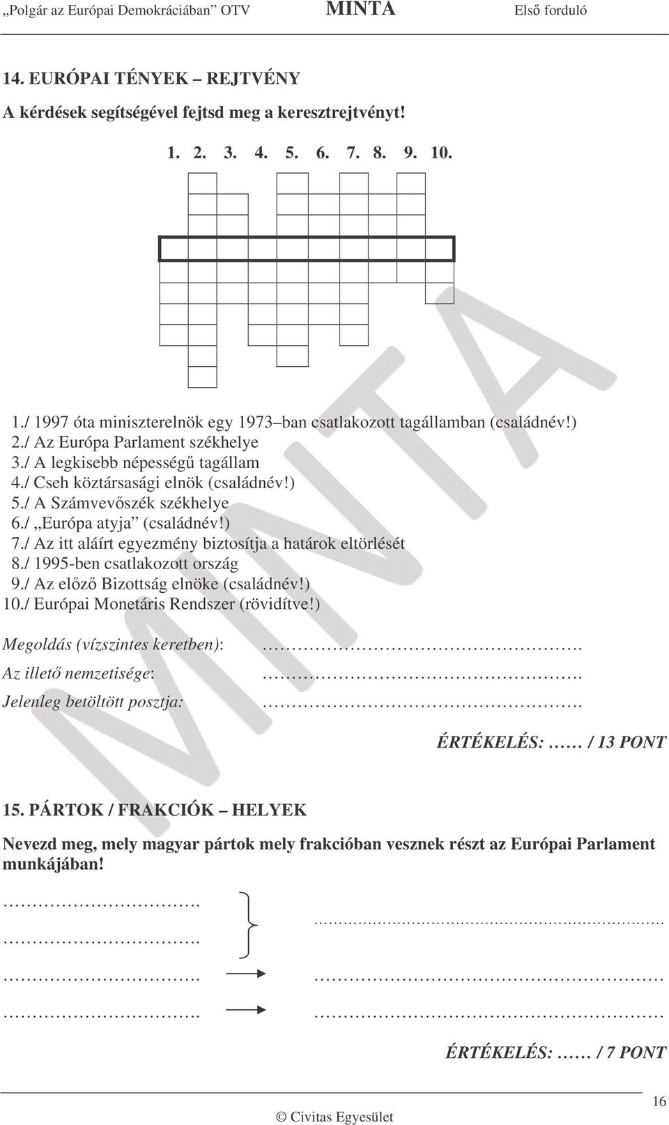 / Az itt aláírt egyezmény biztosítja a határok eltörlését 8./ 1995-ben csatlakozott ország 9./ Az elz Bizottság elnöke (családnév!) 10./ Európai Monetáris Rendszer (rövidítve!