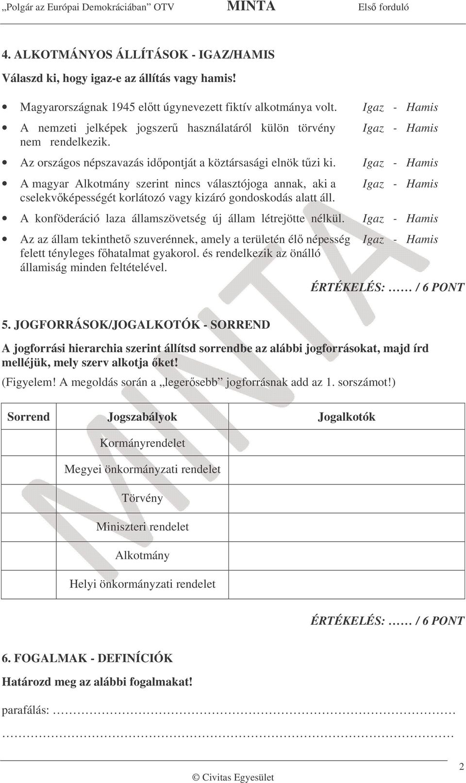 A magyar Alkotmány szerint nincs választójoga annak, aki a cselekvképességét korlátozó vagy kizáró gondoskodás alatt áll. A konföderáció laza államszövetség új állam létrejötte nélkül.