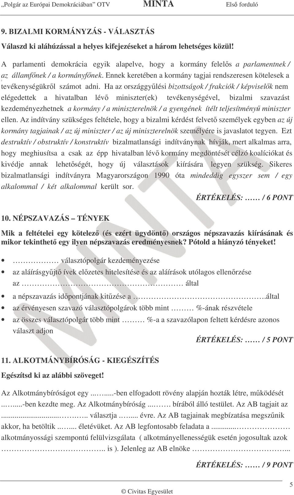 Ha az országgylési bizottságok / frakciók / képviselk nem elégedettek a hivatalban lév miniszter(ek) tevékenységével, bizalmi szavazást kezdeményezhetnek a kormány / a miniszterelnök / a gyengének