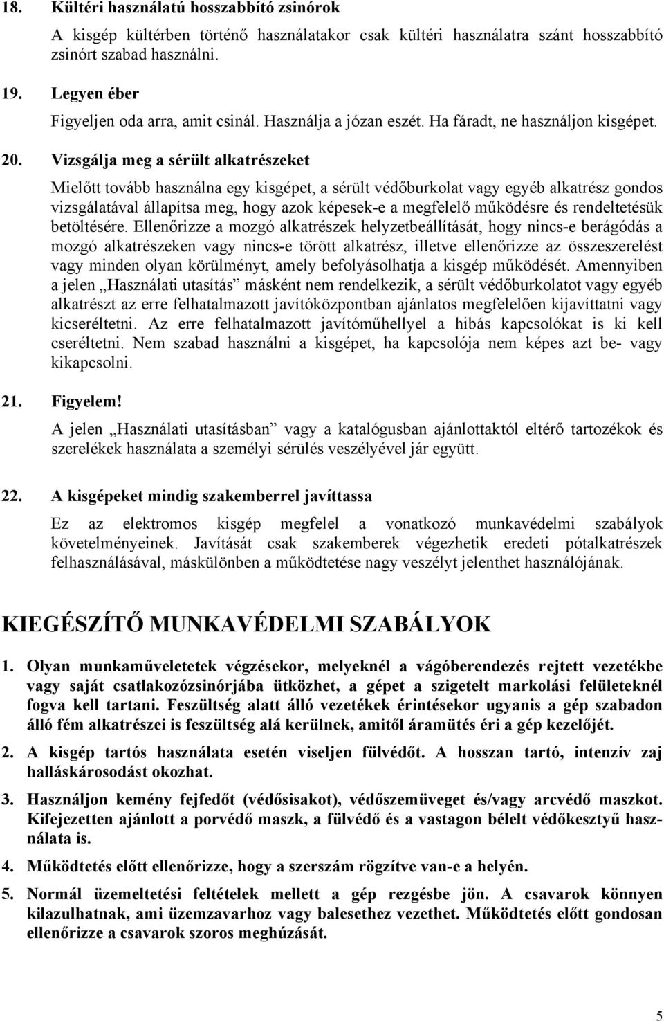 Vizsgálja meg a sérült alkatrészeket Mielőtt tovább használna egy kisgépet, a sérült védőburkolat vagy egyéb alkatrész gondos vizsgálatával állapítsa meg, hogy azok képesek-e a megfelelő működésre és