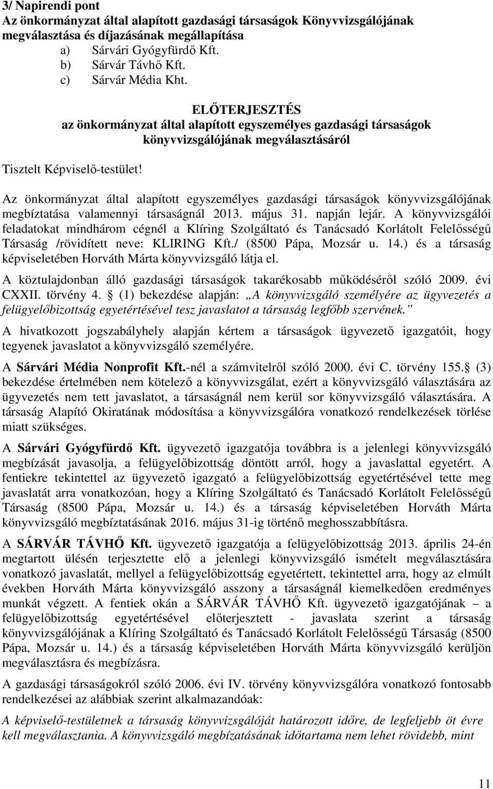 Az önkormányzat által alapított egyszemélyes gazdasági társaságok könyvvizsgálójának megbíztatása valamennyi társaságnál 2013. május 31. napján lejár.