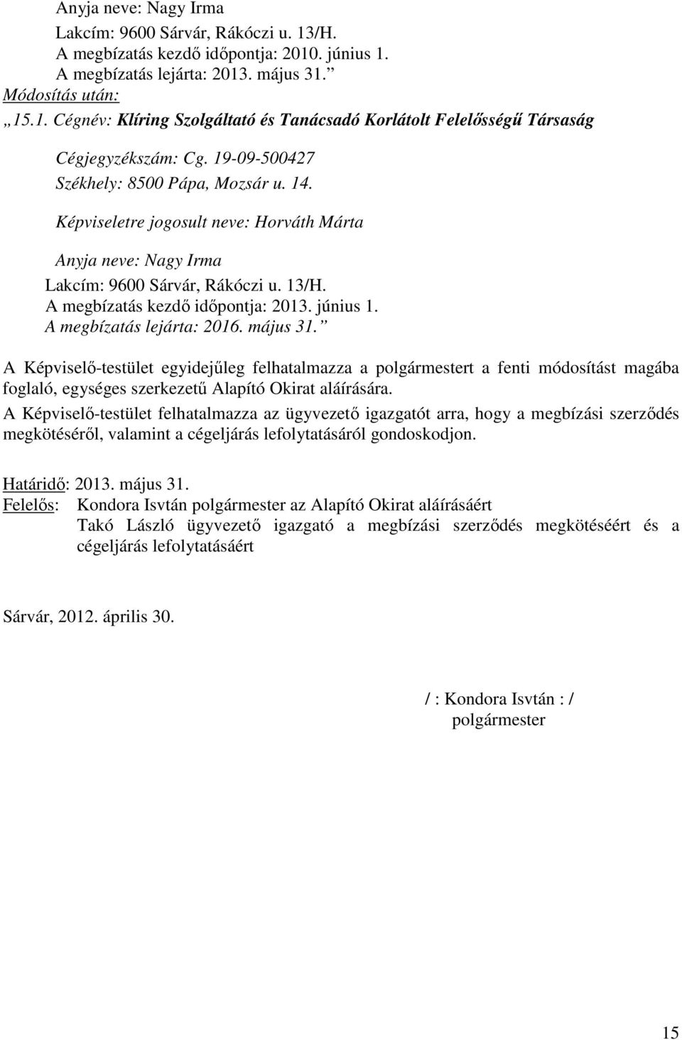 A megbízatás lejárta: 2016. május 31. A Képviselő-testület egyidejűleg felhatalmazza a polgármestert a fenti módosítást magába foglaló, egységes szerkezetű Alapító Okirat aláírására.