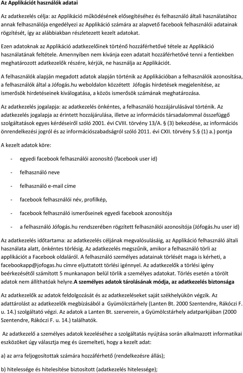 Ezen adatoknak az Applikáció adatkezelőinek történő hozzáférhetővé tétele az Applikáció használatának feltétele.