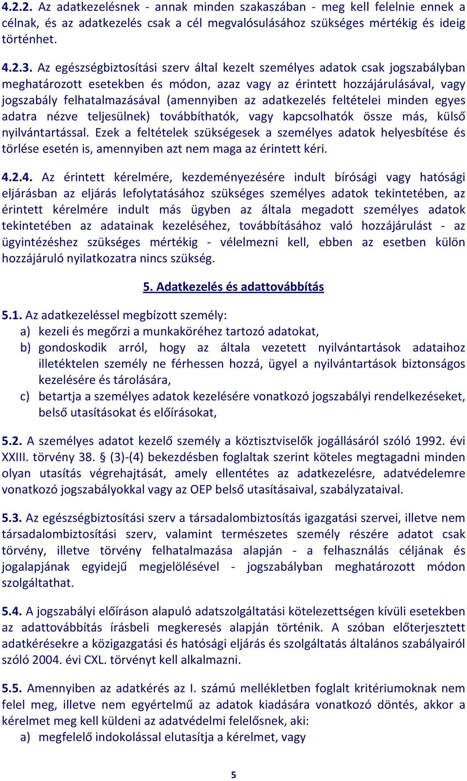 az adatkezelés feltételei minden egyes adatra nézve teljesülnek) továbbíthatók, vagy kapcsolhatók össze más, külső nyilvántartással.