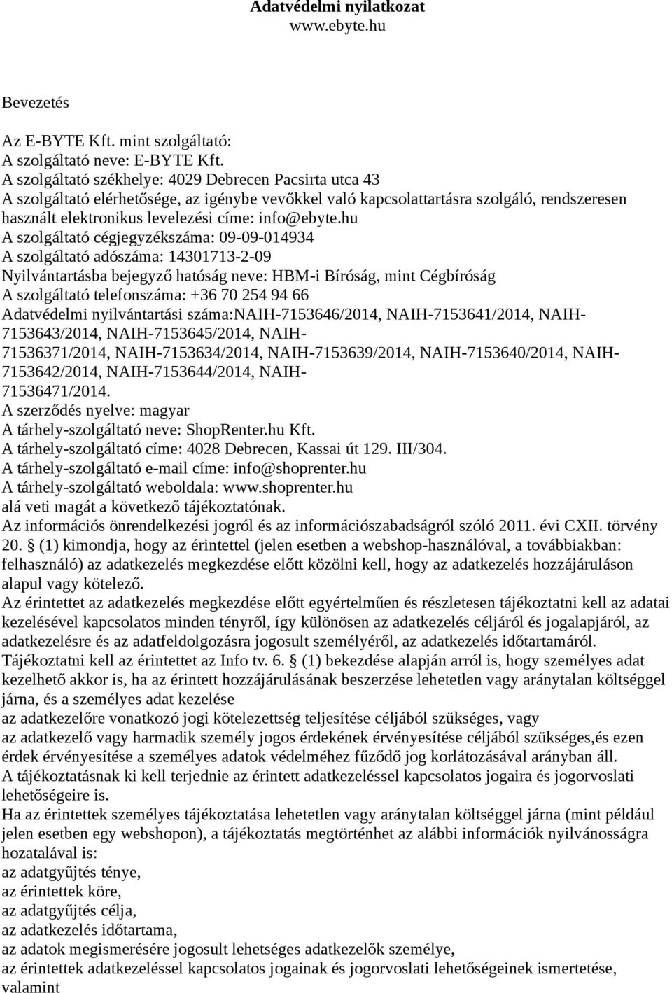 hu A szolgáltató cégjegyzékszáma: 09-09-014934 A szolgáltató adószáma: 14301713-2-09 Nyilvántartásba bejegyző hatóság neve: HBM-i Bíróság, mint Cégbíróság A szolgáltató telefonszáma: +36 70 254 94 66