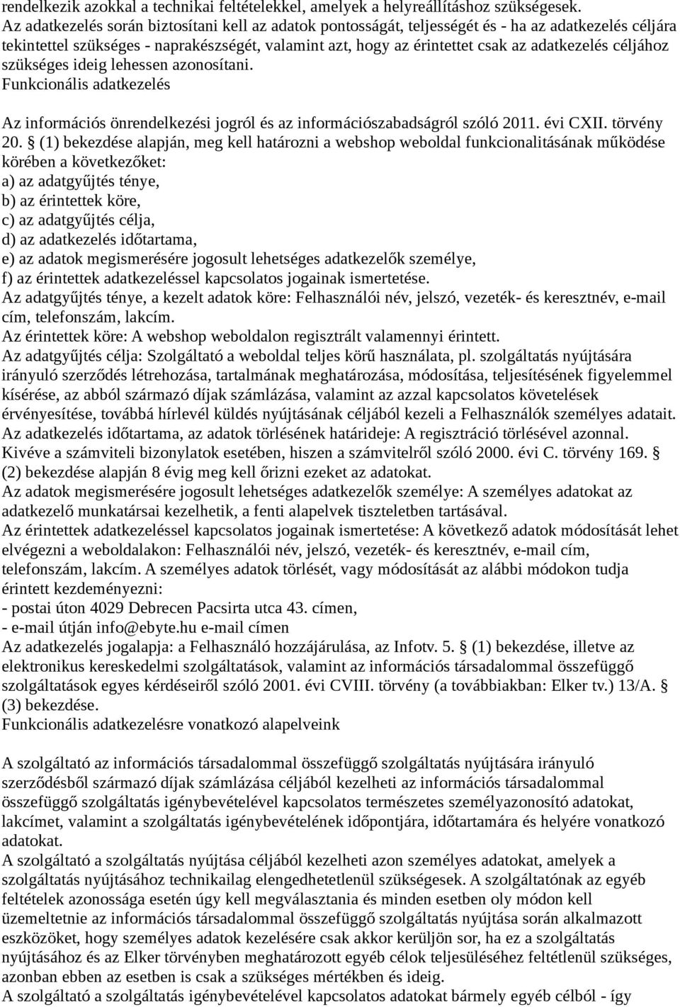 céljához szükséges ideig lehessen azonosítani. Funkcionális adatkezelés Az információs önrendelkezési jogról és az információszabadságról szóló 2011. évi CXII. törvény 20.