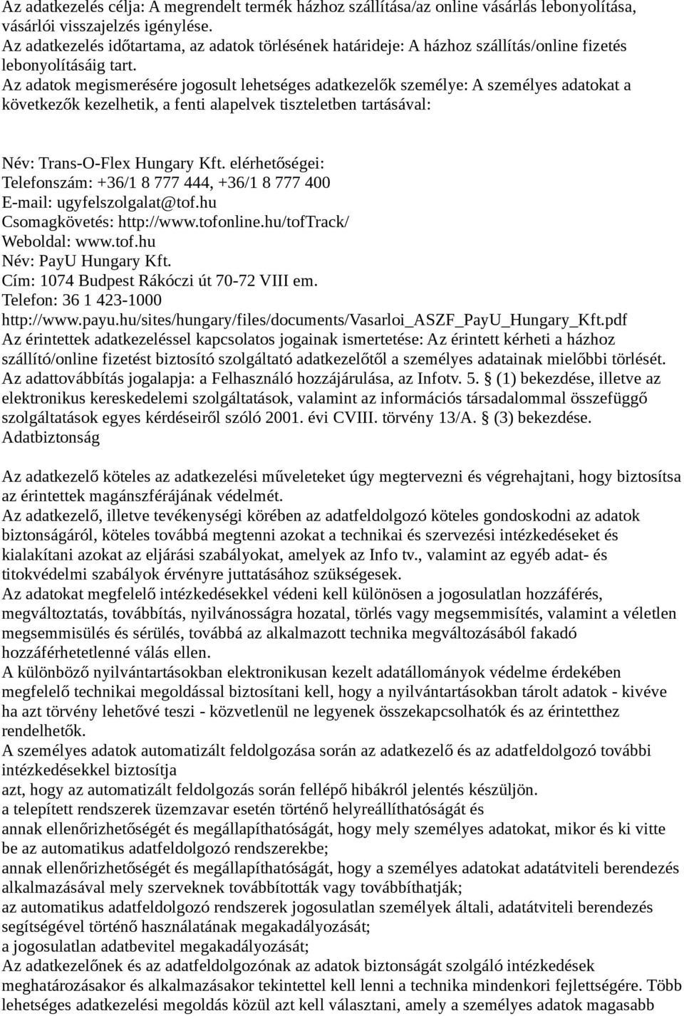 Az adatok megismerésére jogosult lehetséges adatkezelők személye: A személyes adatokat a következők kezelhetik, a fenti alapelvek tiszteletben tartásával: Név: Trans-O-Flex Hungary Kft.