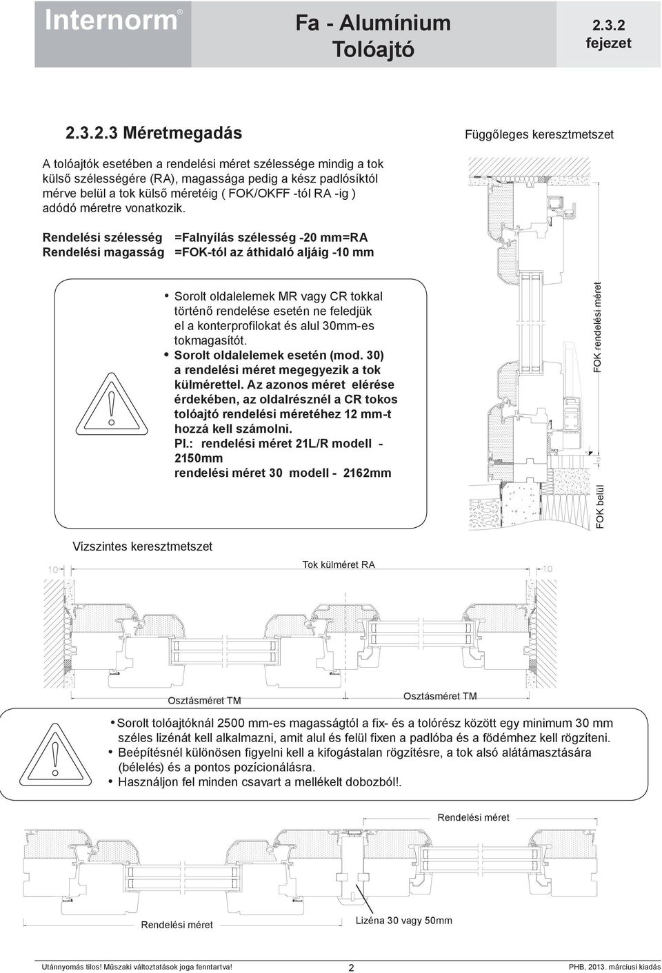 Rendelési szélesség =Falnyílás szélesség -20 mm=ra Rendelési magasság =-tól az áthidaló aljáig -10 mm Sorolt oldalelemek MR vagy CR tokkal történő rendelése esetén ne feledjük el a konterprofilokat