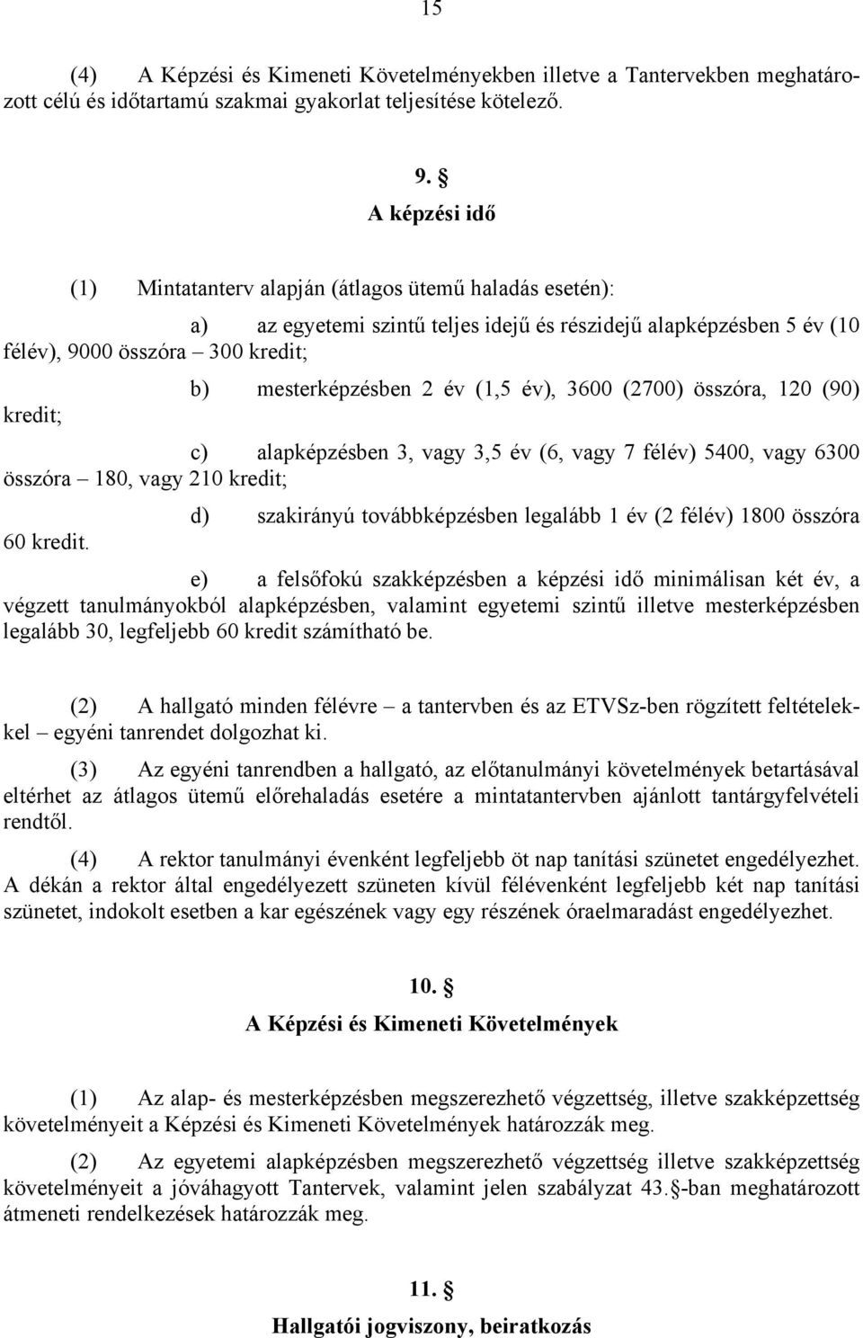 mesterképzésben 2 év (1,5 év), 3600 (2700) összóra, 120 (90) c) alapképzésben 3, vagy 3,5 év (6, vagy 7 félév) 5400, vagy 6300 összóra 180, vagy 210 kredit; 60 kredit.