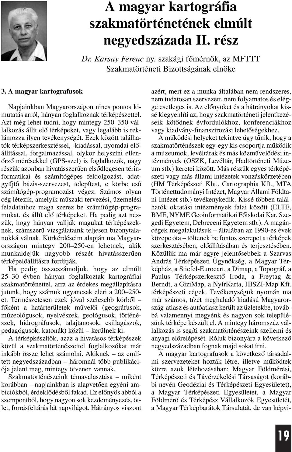 Azt még lehet tudni, hogy mintegy 250 350 vállalkozás állít elõ térképeket, vagy legalább is reklámozza ilyen tevékenységét.