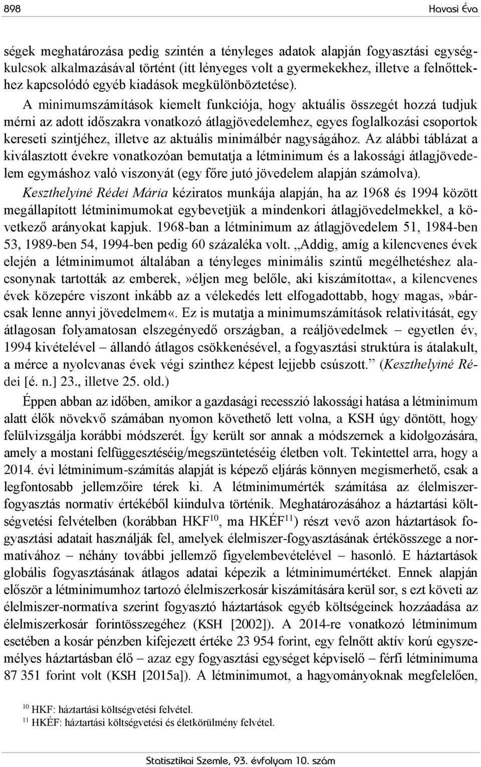 A minimumszámítások kiemelt funkciója, hogy aktuális összegét hozzá tudjuk mérni az adott időszakra vonatkozó átlagjövedelemhez, egyes foglalkozási csoportok kereseti szintjéhez, illetve az aktuális