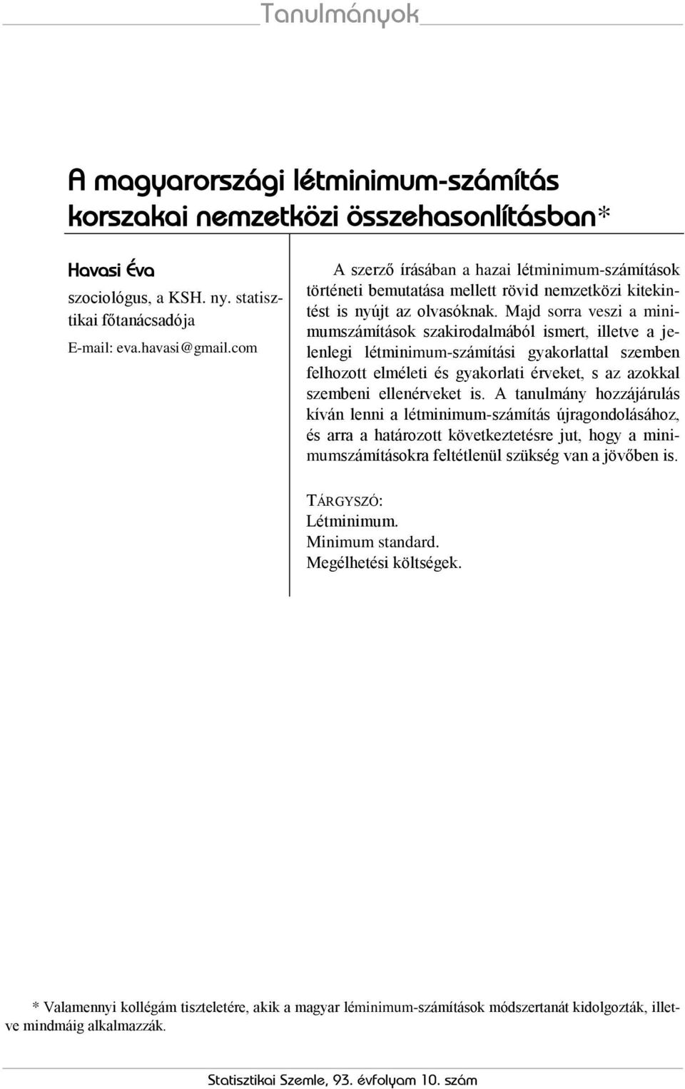 Majd sorra veszi a minimumszámítások szakirodalmából ismert, illetve a jelenlegi létminimum-számítási gyakorlattal szemben felhozott elméleti és gyakorlati érveket, s az azokkal szembeni ellenérveket