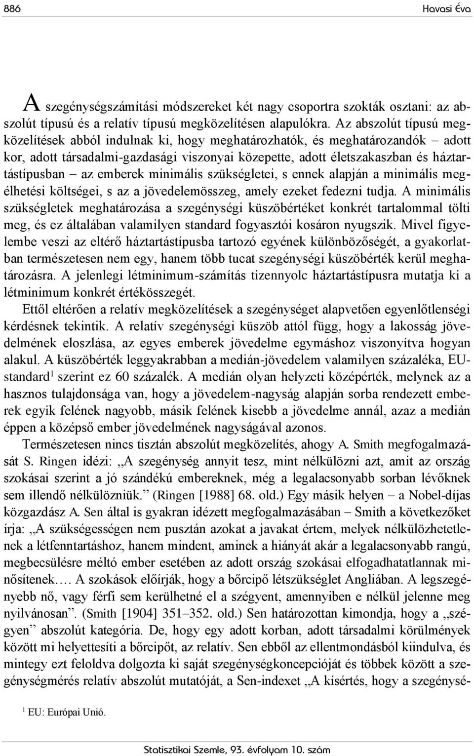 emberek minimális szükségletei, s ennek alapján a minimális megélhetési költségei, s az a jövedelemösszeg, amely ezeket fedezni tudja.