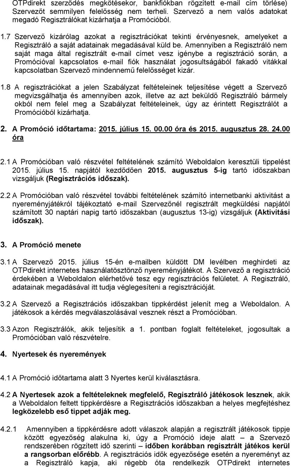 Amennyiben a Regisztráló nem saját maga által regisztrált e-mail címet vesz igénybe a regisztráció során, a Promócióval kapcsolatos e-mail fiók használat jogosultságából fakadó vitákkal kapcsolatban