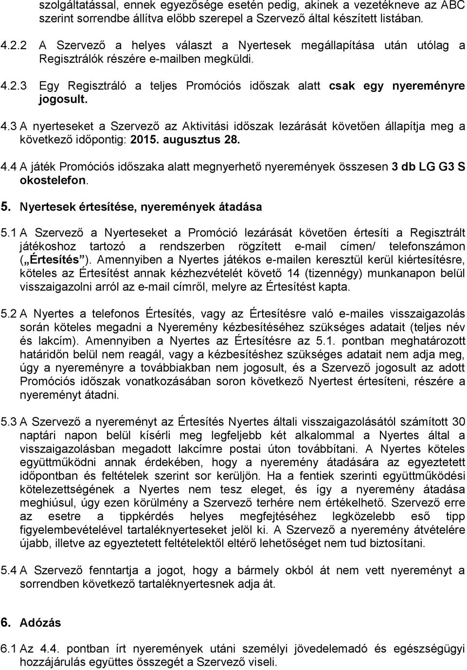 2.3 Egy Regisztráló a teljes Promóciós időszak alatt csak egy nyereményre jogosult. 4.3 A nyerteseket a Szervező az Aktivitási időszak lezárását követően állapítja meg a következő időpontig: 2015.