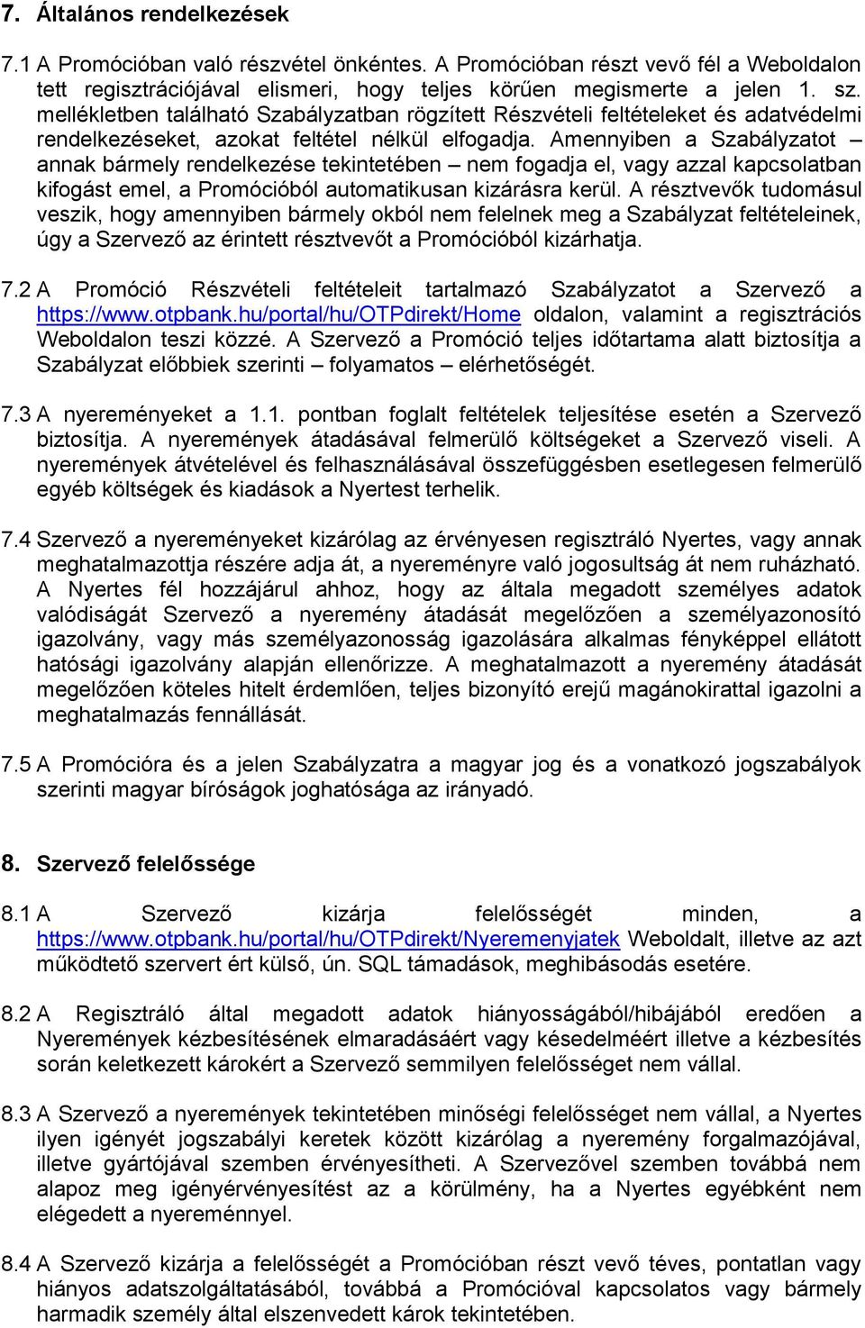 Amennyiben a Szabályzatot annak bármely rendelkezése tekintetében nem fogadja el, vagy azzal kapcsolatban kifogást emel, a Promócióból automatikusan kizárásra kerül.