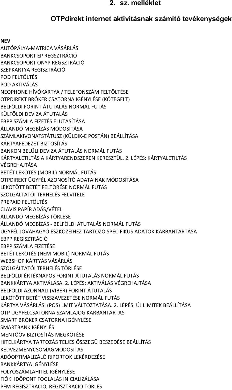 AKTIVÁLÁS NEOPHONE HÍVÓKÁRTYA / TELEFONSZÁM FELTÖLTÉSE OTPDIREKT BRÓKER CSATORNA IGÉNYLÉSE (KÖTEGELT) BELFÖLDI FORINT ÁTUTALÁS NORMÁL FUTÁS KÜLFÖLDI DEVIZA ÁTUTALÁS EBPP SZÁMLA FIZETÉS ELUTASÍTÁSA