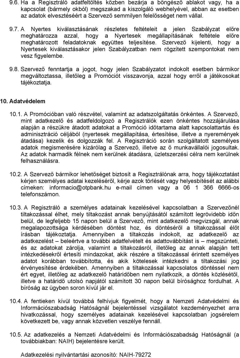 A Nyertes kiválasztásának részletes feltételeit a jelen Szabályzat előre meghatározza azzal, hogy a Nyertesek megállapításának feltétele előre meghatározott feladatoknak együttes teljesítése.