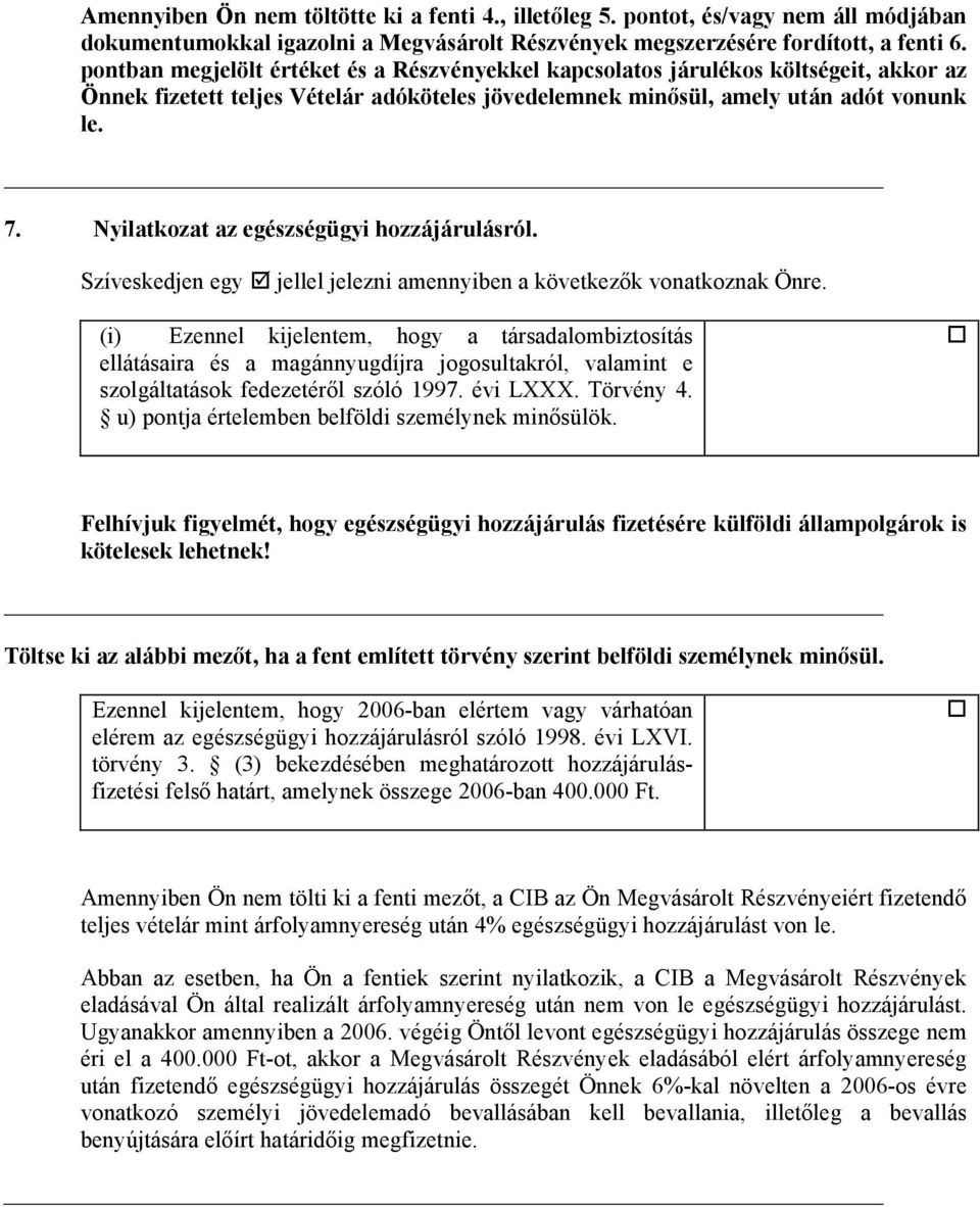 Nyilatkozat az egészségügyi hozzájárulásról. Szíveskedjen egy jellel jelezni amennyiben a következők vonatkoznak Önre.