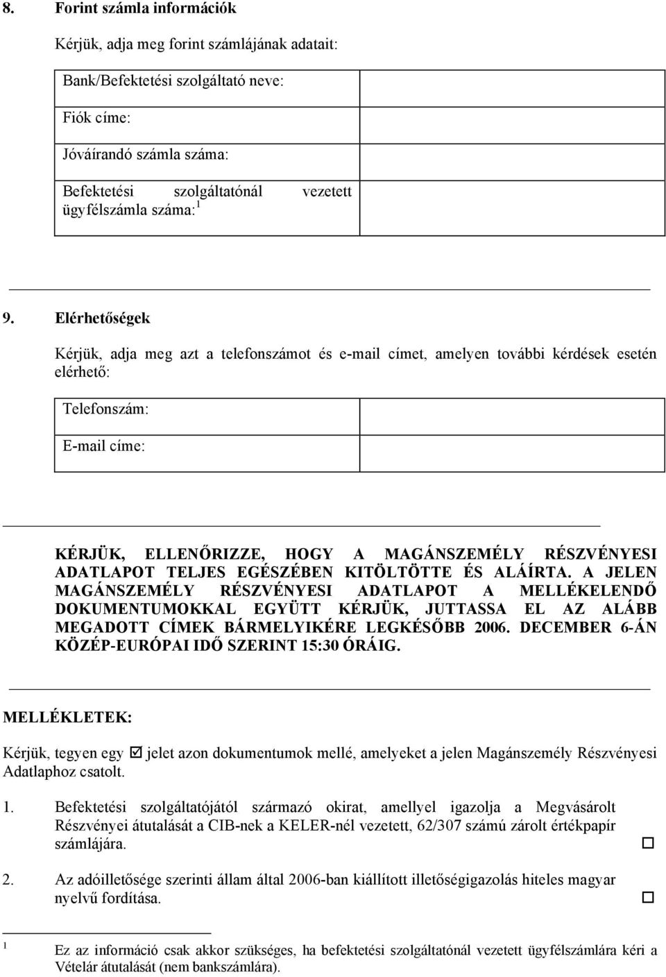 Elérhetőségek Kérjük, adja meg azt a telefonszámot és e-mail címet, amelyen további kérdések esetén elérhető: Telefonszám: E-mail címe: KÉRJÜK, ELLENŐRIZZE, HOGY A MAGÁNSZEMÉLY RÉSZVÉNYESI ADATLAPOT