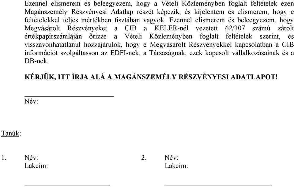 Ezennel elismerem és beleegyezem, hogy Megvásárolt Részvényeket a CIB a KELER-nél vezetett 62/307 számú zárolt értékpapírszámláján őrizze a Vételi Közleményben foglalt