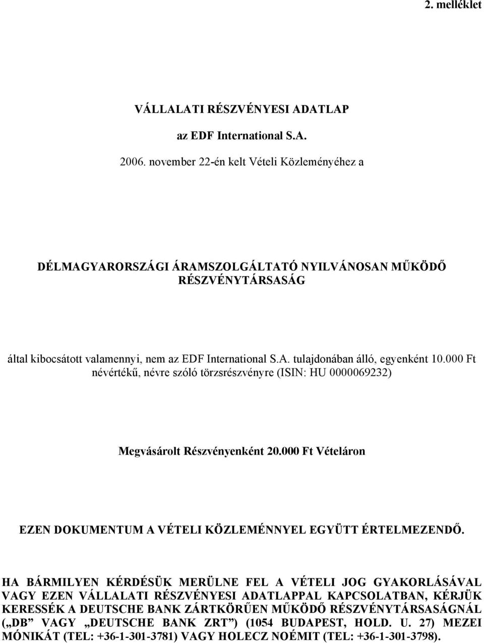 000 Ft névértékű, névre szóló törzsrészvényre (ISIN: HU 0000069232) Megvásárolt Részvényenként 20.000 Ft Vételáron EZEN DOKUMENTUM A VÉTELI KÖZLEMÉNNYEL EGYÜTT ÉRTELMEZENDŐ.
