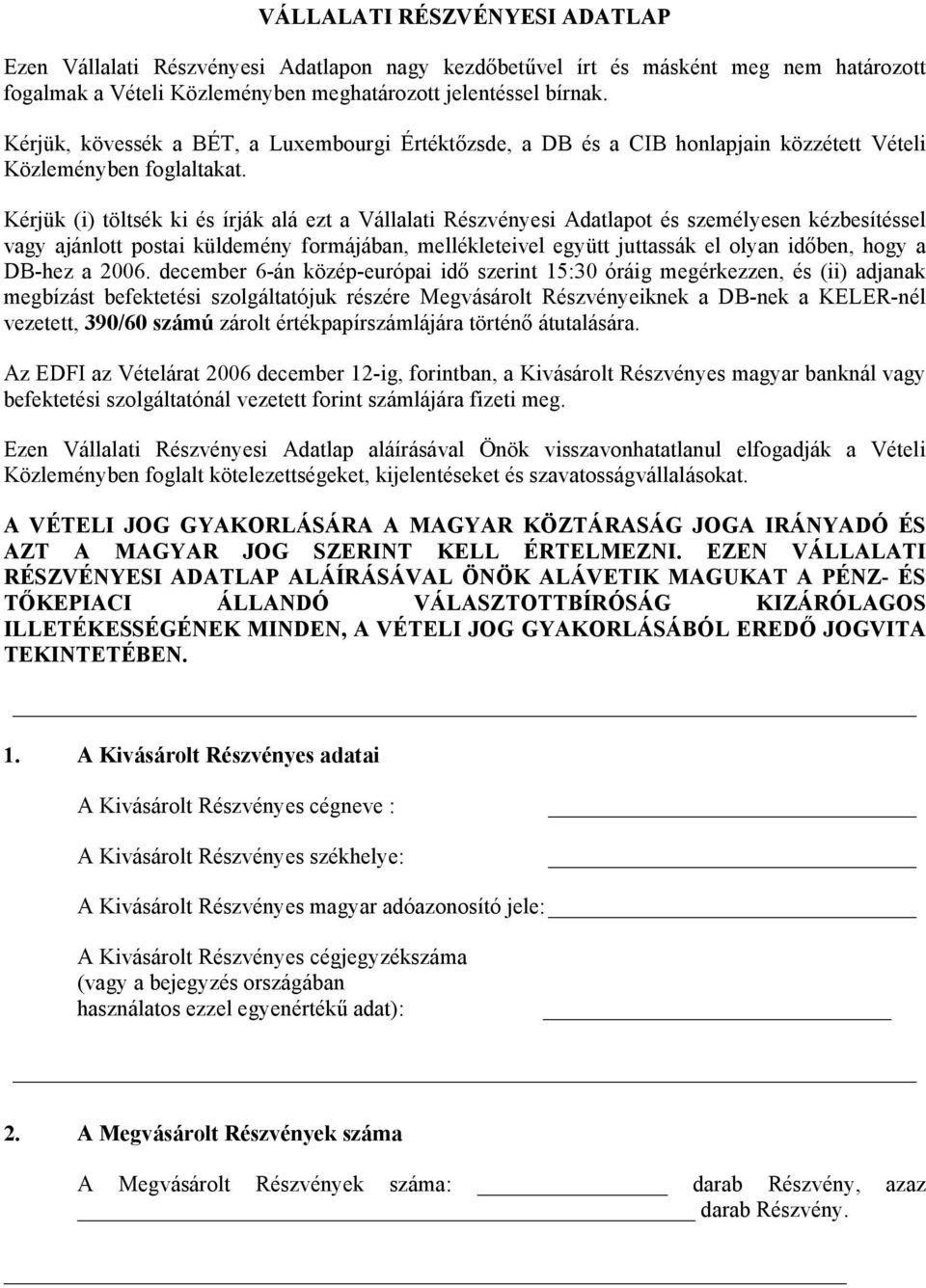 Kérjük (i) töltsék ki és írják alá ezt a Vállalati Részvényesi Adatlapot és személyesen kézbesítéssel vagy ajánlott postai küldemény formájában, mellékleteivel együtt juttassák el olyan időben, hogy