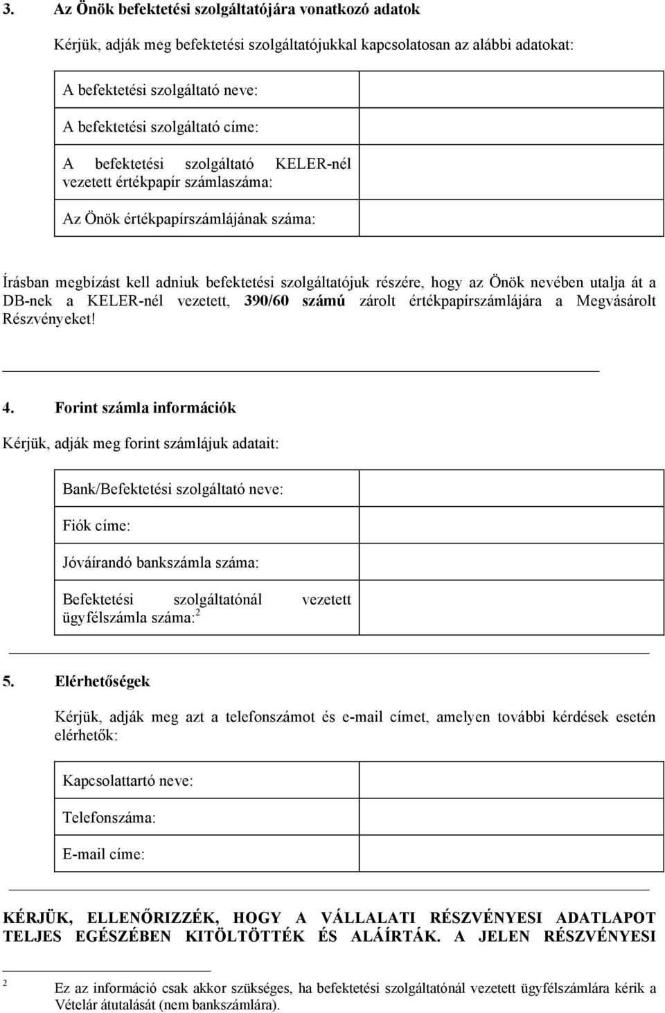 utalja át a DB-nek a KELER-nél vezetett, 390/60 számú zárolt értékpapírszámlájára a Megvásárolt Részvényeket! 4.