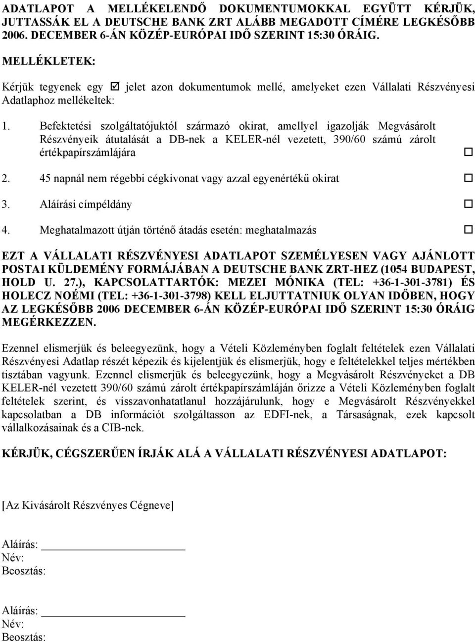 Befektetési szolgáltatójuktól származó okirat, amellyel igazolják Megvásárolt Részvényeik átutalását a DB-nek a KELER-nél vezetett, 390/60 számú zárolt értékpapírszámlájára 2.