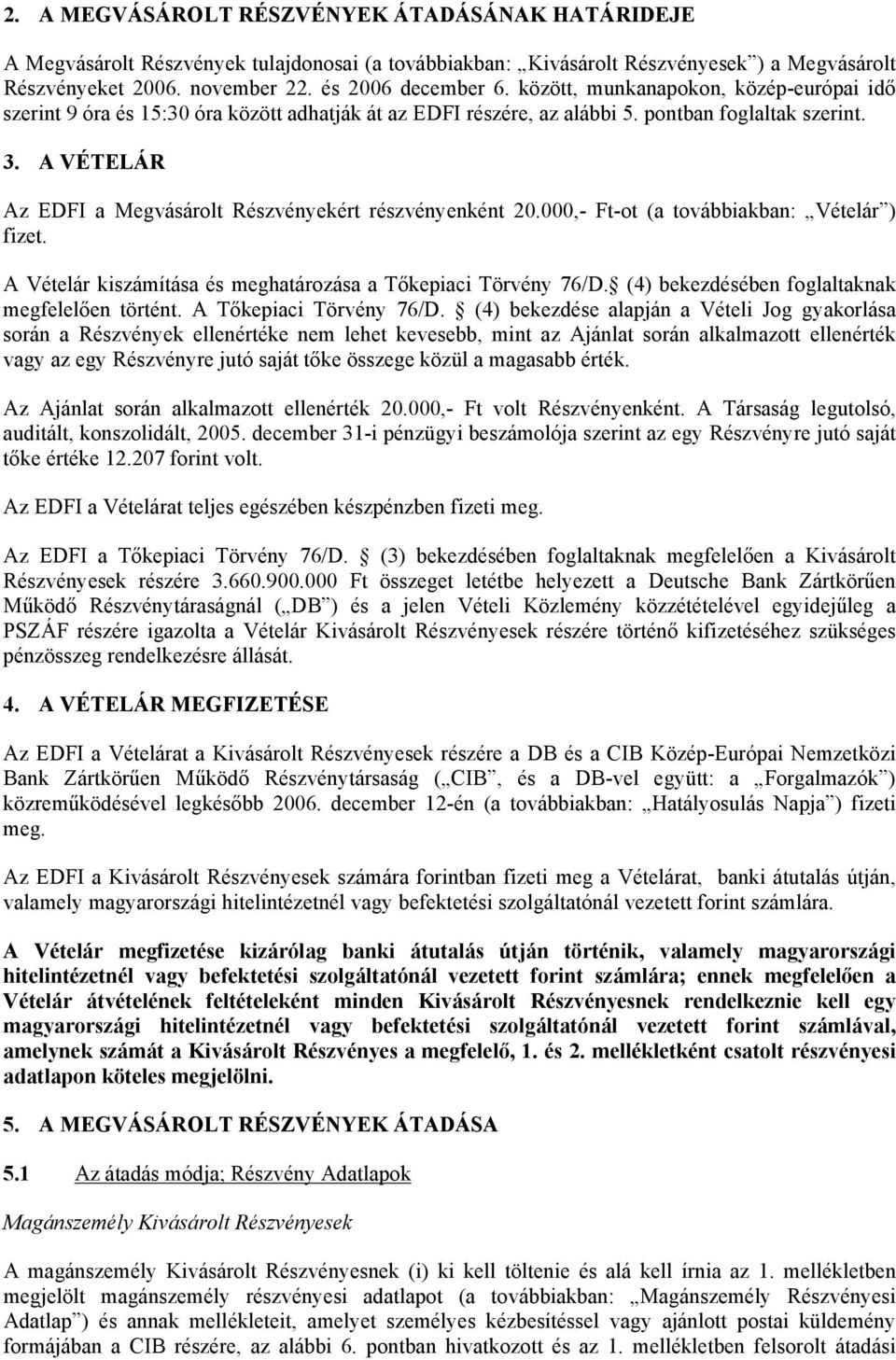 A VÉTELÁR Az EDFI a Megvásárolt Részvényekért részvényenként 20.000,- Ft-ot (a továbbiakban: Vételár ) fizet. A Vételár kiszámítása és meghatározása a Tőkepiaci Törvény 76/D.