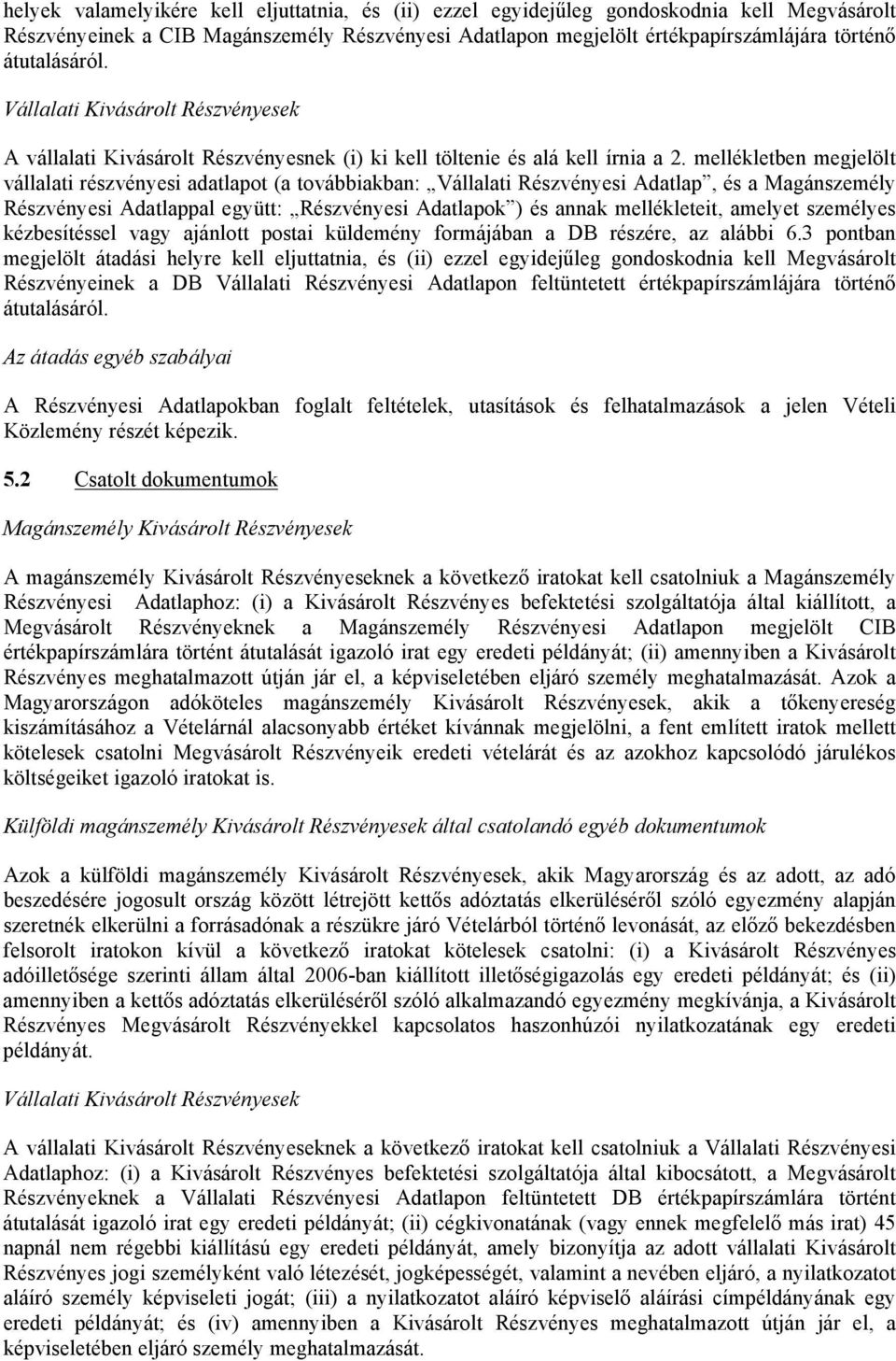 mellékletben megjelölt vállalati részvényesi adatlapot (a továbbiakban: Vállalati Részvényesi Adatlap, és a Magánszemély Részvényesi Adatlappal együtt: Részvényesi Adatlapok ) és annak mellékleteit,