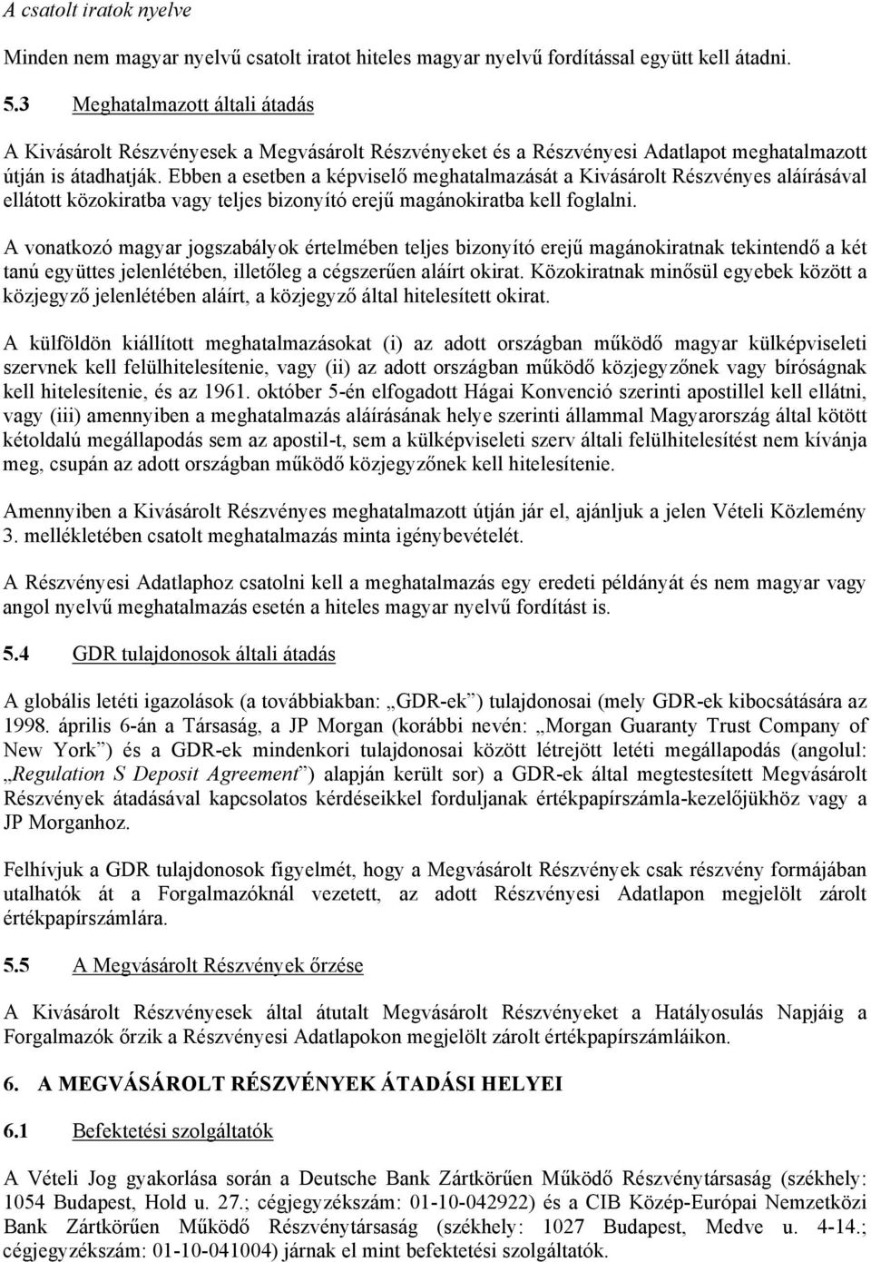 Ebben a esetben a képviselő meghatalmazását a Kivásárolt Részvényes aláírásával ellátott közokiratba vagy teljes bizonyító erejű magánokiratba kell foglalni.