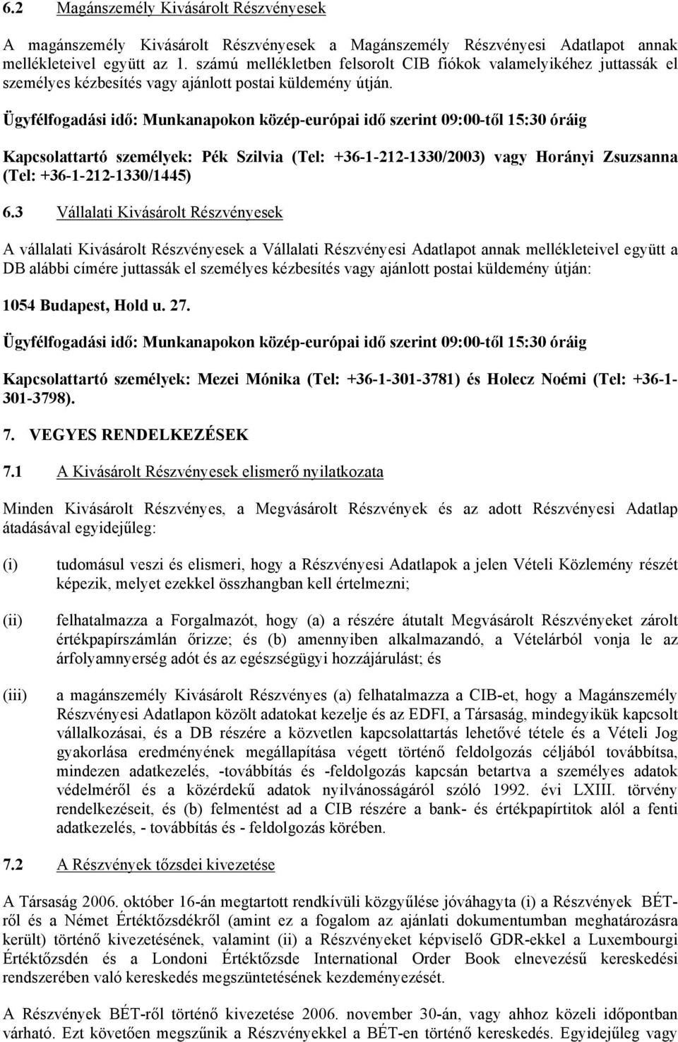 Ügyfélfogadási idő: Munkanapokon közép-európai idő szerint 09:00-től 15:30 óráig Kapcsolattartó személyek: Pék Szilvia (Tel: +36-1-212-1330/2003) vagy Horányi Zsuzsanna (Tel: +36-1-212-1330/1445) 6.