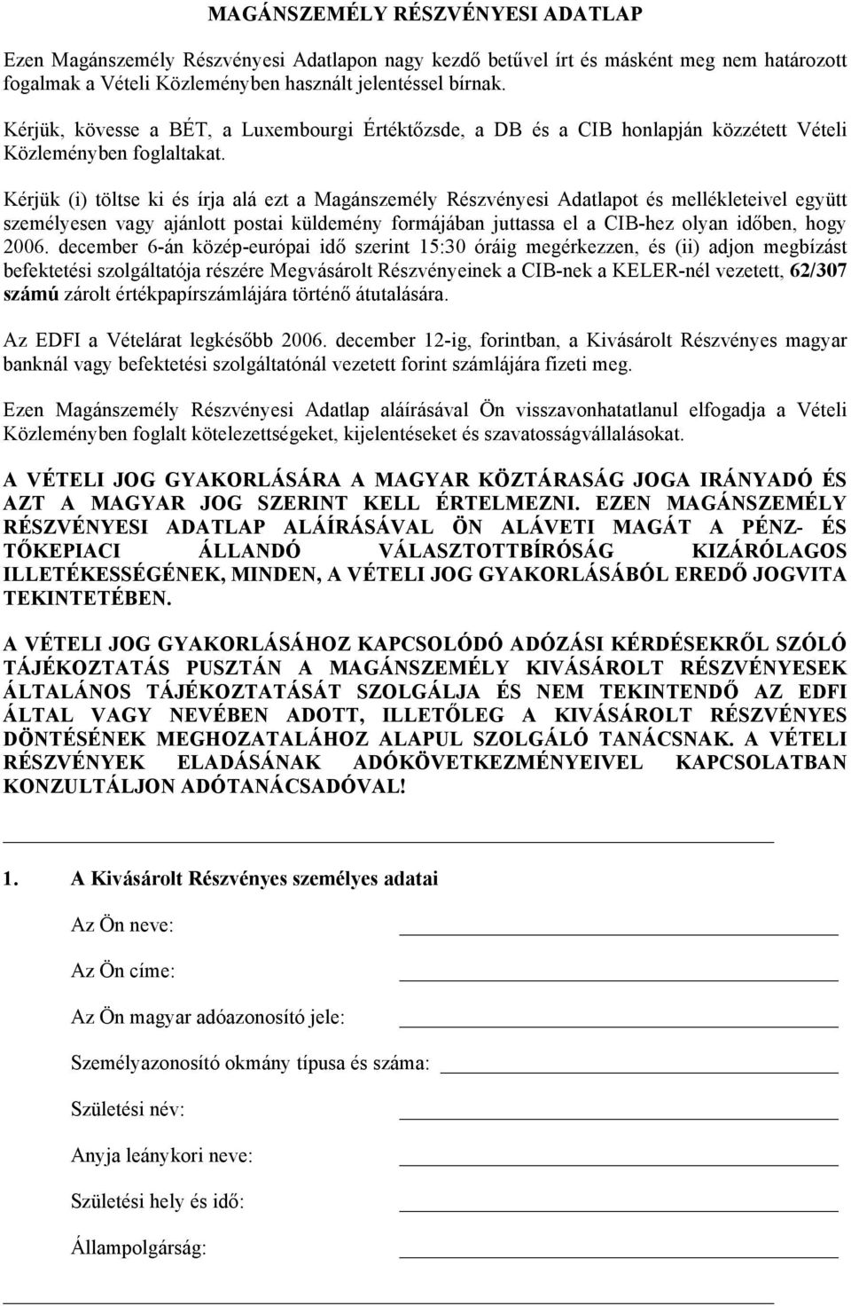 Kérjük (i) töltse ki és írja alá ezt a Magánszemély Részvényesi Adatlapot és mellékleteivel együtt személyesen vagy ajánlott postai küldemény formájában juttassa el a CIB-hez olyan időben, hogy 2006.