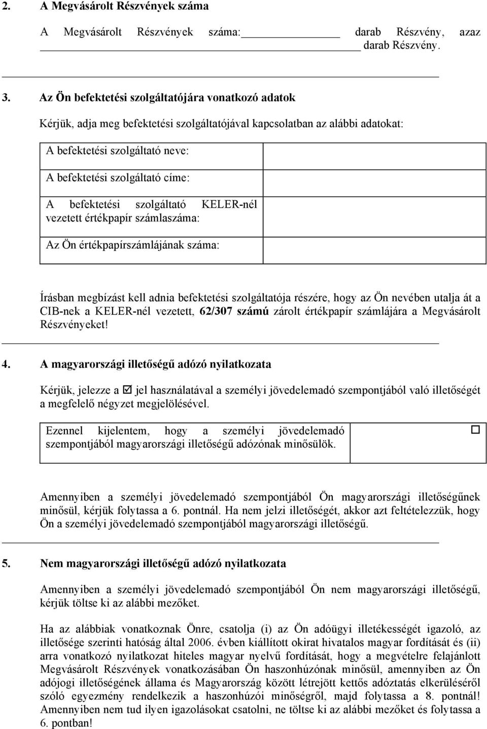 befektetési szolgáltató KELER-nél vezetett értékpapír számlaszáma: Az Ön értékpapírszámlájának száma: Írásban megbízást kell adnia befektetési szolgáltatója részére, hogy az Ön nevében utalja át a