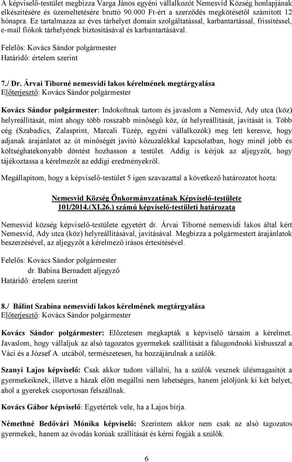 Árvai Tiborné nemesvidi lakos kérelmének megtárgyalása Kovács Sándor polgármester: Indokoltnak tartom és javaslom a Nemesvid, Ady utca (köz) helyreállítását, mint ahogy több rosszabb minőségű köz, út