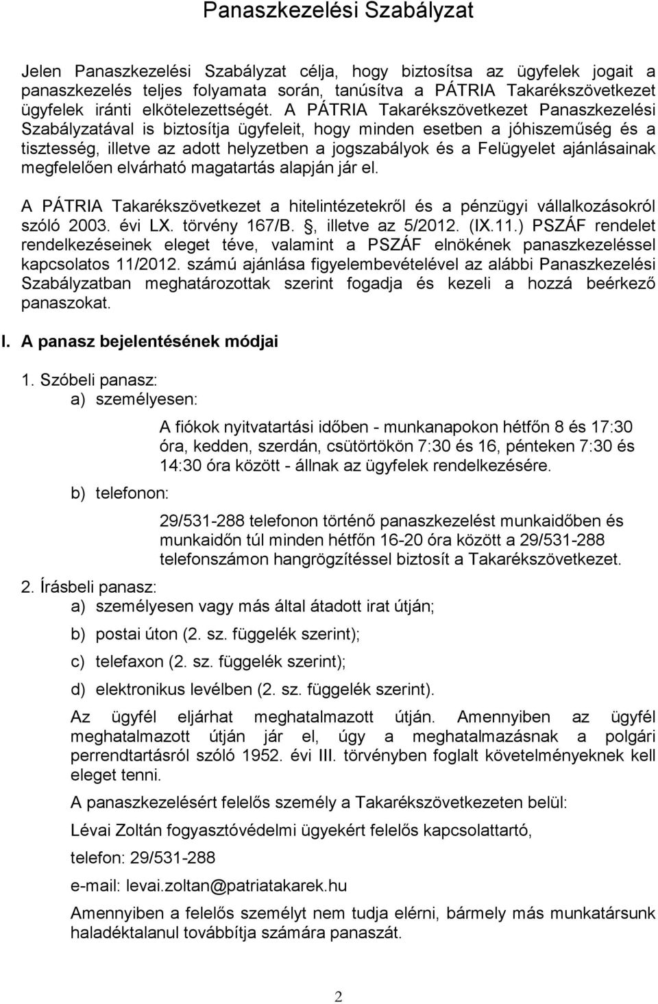 A PÁTRIA Takarékszövetkezet Panaszkezelési Szabályzatával is biztosítja ügyfeleit, hogy minden esetben a jóhiszemőség és a tisztesség, illetve az adott helyzetben a jogszabályok és a Felügyelet