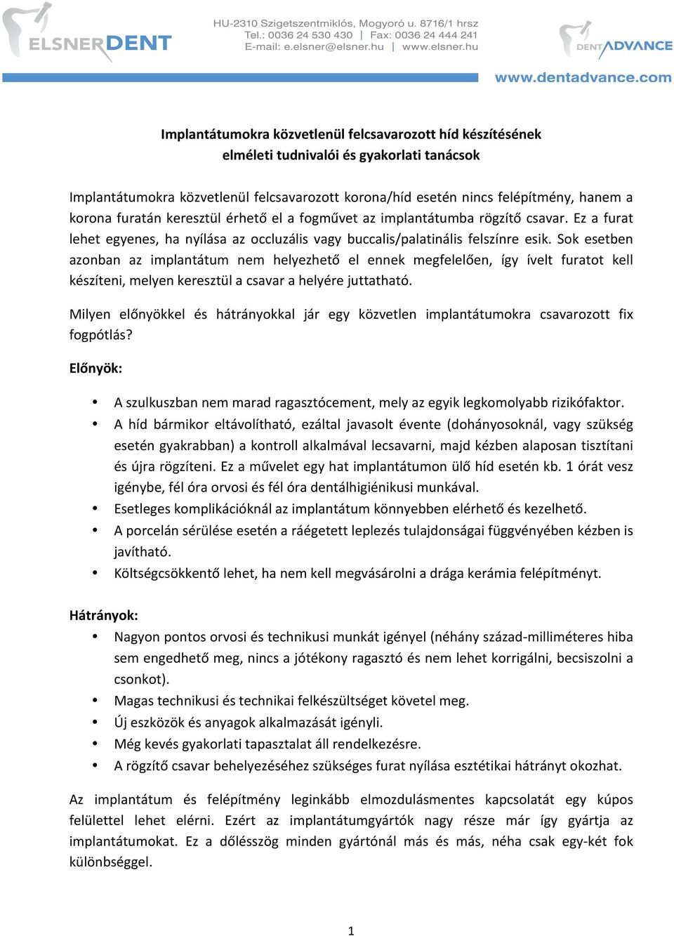 Sok esetben azonban az implantátum nem helyezhető el ennek megfelelően, így ívelt furatot kell készíteni, melyen keresztül a csavar a helyére juttatható.