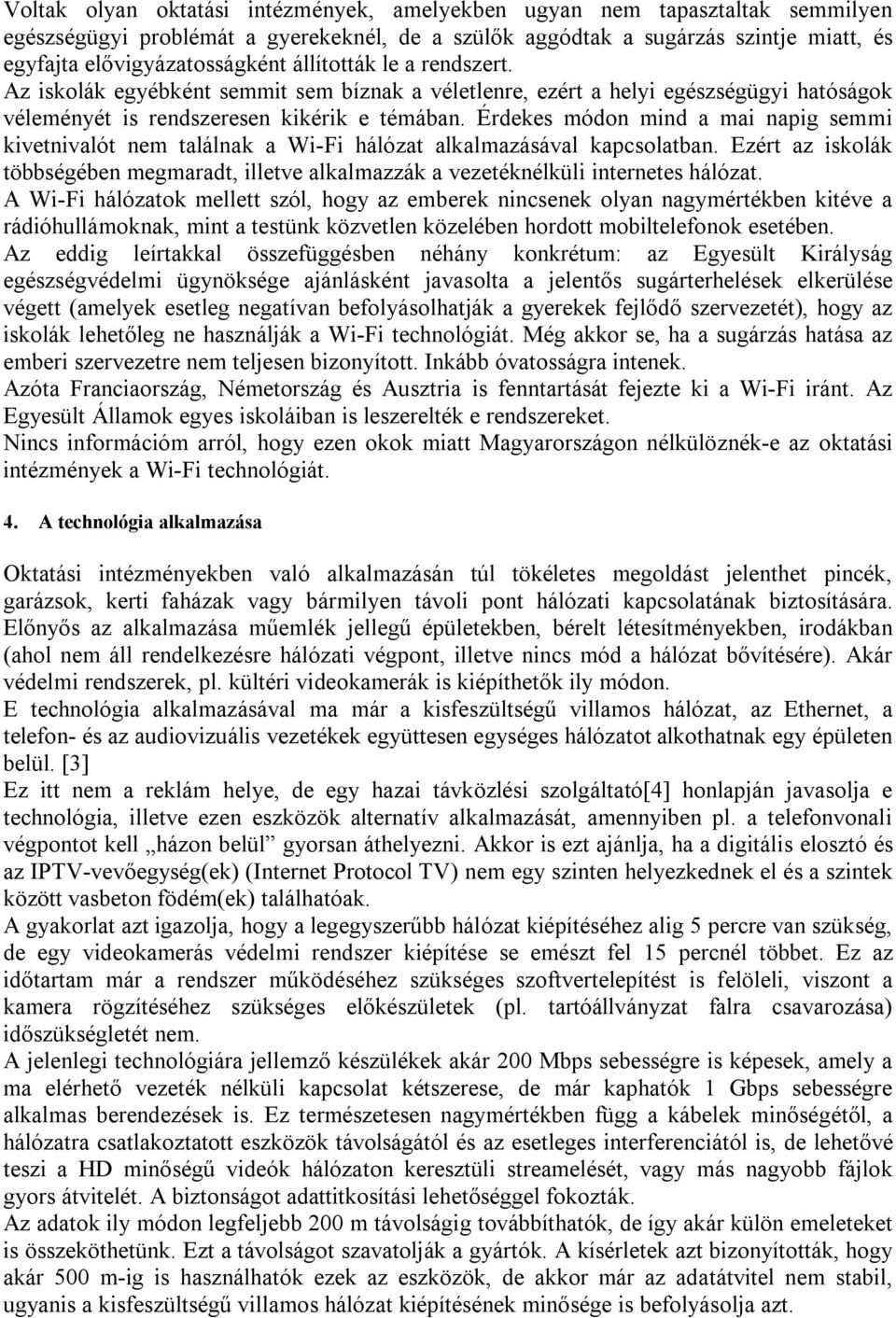 Érdekes módon mind a mai napig semmi kivetnivalót nem találnak a Wi-Fi hálózat alkalmazásával kapcsolatban.