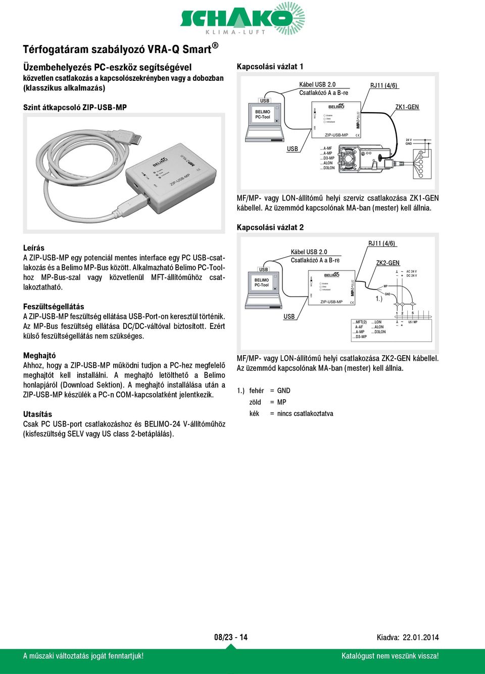 Az üzemmód kapcsolónak MA-ban (mester) kell állnia. Kapcsolási vázlat 2 Leírás A ZIP-USB-MP egy potenciál mentes interface egy PC USB-csatlakozás és a Belimo MP-Bus között.