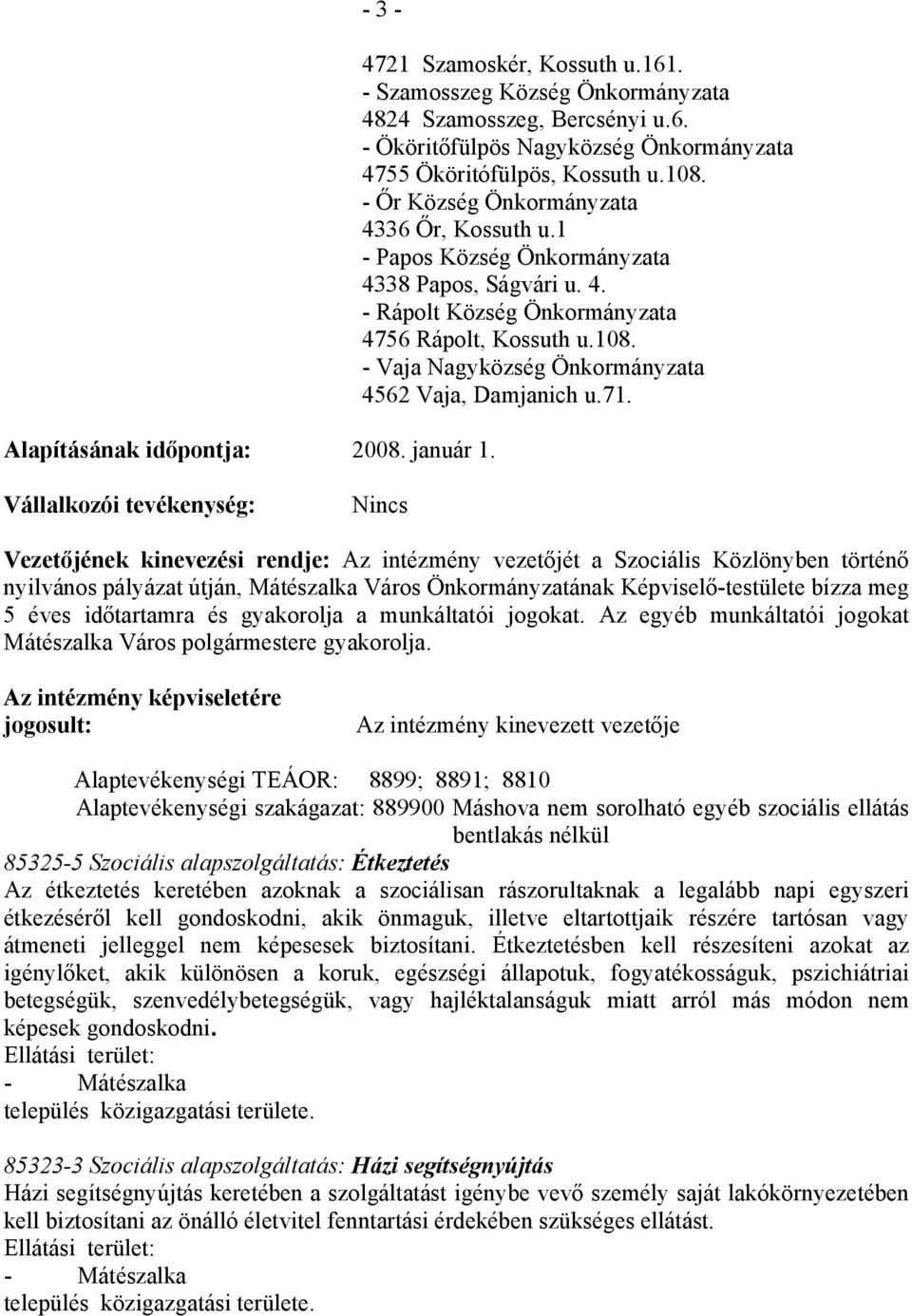 71. Vállalkozói tevékenység: Nincs Vezetőjének kinevezési rendje: Az intézmény vezetőjét a Szociális Közlönyben történő nyilvános pályázat útján, Mátészalka Város Önkormányzatának Képviselő-testülete