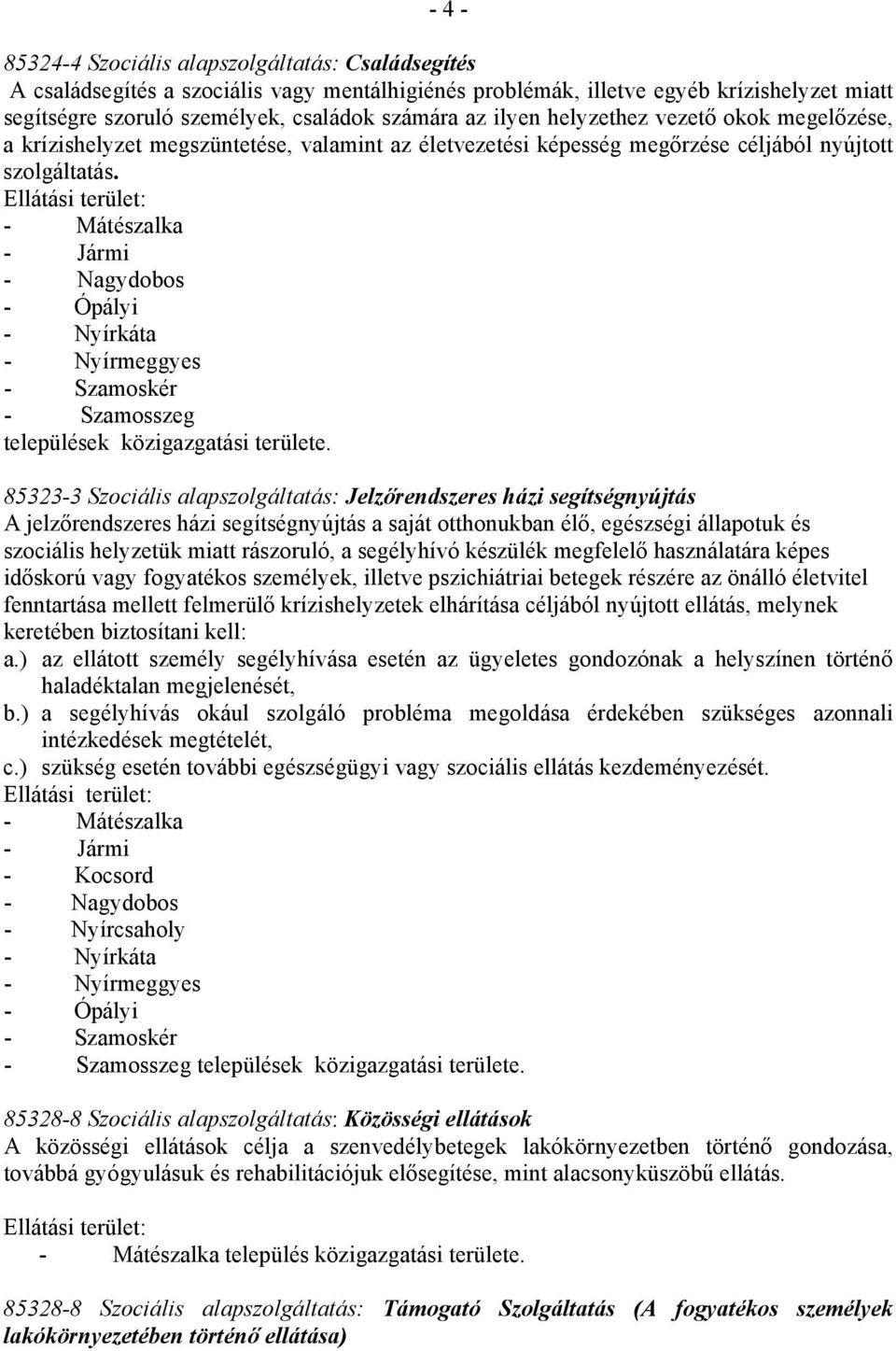 Ellátási terület: - Mátészalka - Jármi - Nagydobos - Ópályi - Nyírkáta - Nyírmeggyes - Szamoskér - Szamosszeg települések közigazgatási területe.