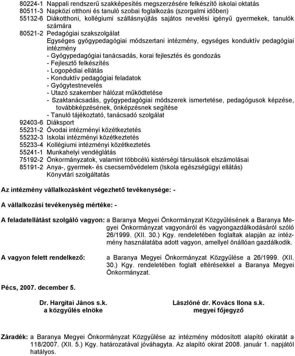 tanácsadás, korai fejlesztés és gondozás - Fejlesztő felkészítés - Logopédiai ellátás - Konduktív pedagógiai feladatok - Gyógytestnevelés - Utazó szakember hálózat működtetése - Szaktanácsadás,