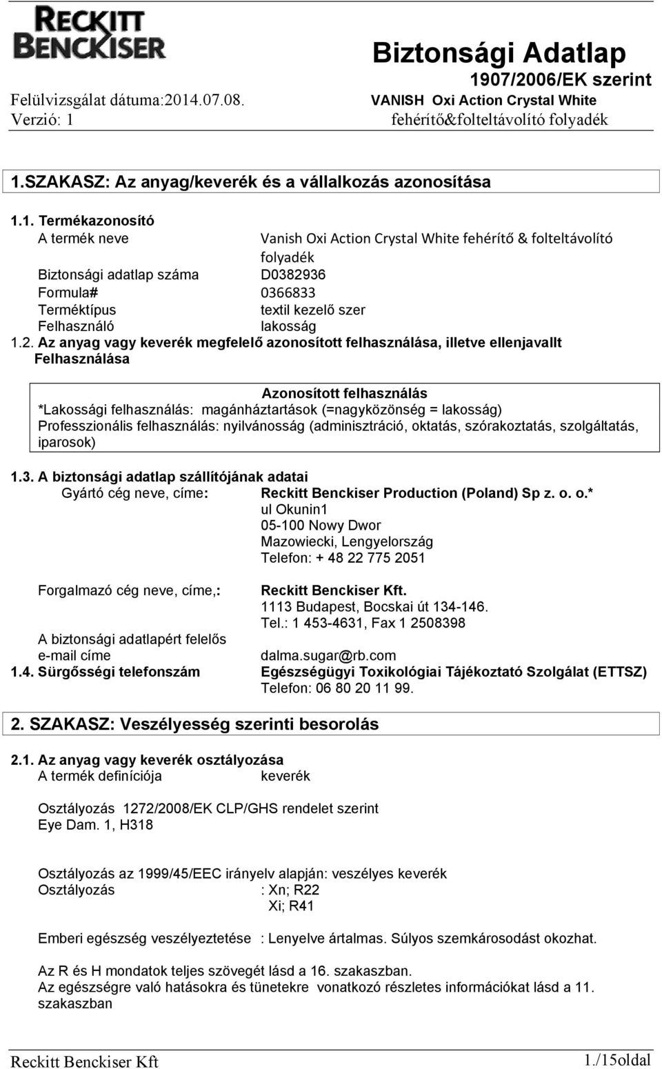 Az anyag vagy keverék megfelelő azonosított felhasználása, illetve ellenjavallt Felhasználása Azonosított felhasználás *Lakossági felhasználás: magánháztartások (=nagyközönség = lakosság)