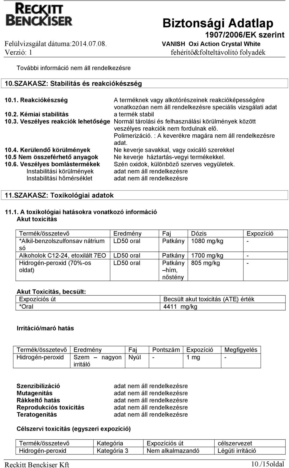 : A keverékre magára nem áll rendelkezésre adat. 10.4. Kerülendő körülmények Ne keverje savakkal, vagy oxicáló szerekkel 10.5 Nem összeférhető anyagok Ne keverje háztartás-vegyi termékekkel. 10.6.