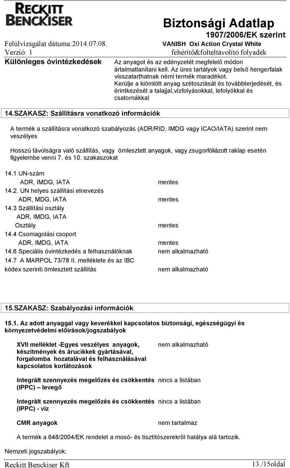 SZAKASZ: Szállításra vonatkozó információk A termék a szállításra vonatkozó szabályozás (ADR/RID, IMDG vagy ICAO/IATA) szerint nem veszélyes Hosszú távolságra való szállítás, vagy ömlesztett anyagok,